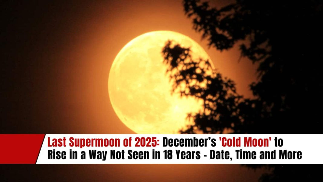 Last Supermoon of 2025 Today: December’s ‘Cold Moon’ to Rise in a Way Not Seen in 18 Years Last Supermoon of 2025 Today: December’s ‘Cold Moon’ to Rise in a Way Not Seen in 18 Years