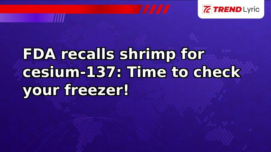 FDA recalls shrimp for cesium-137: Time to check your freezer!
