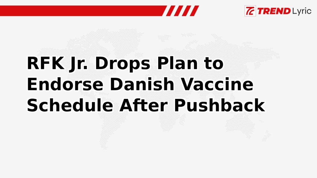 RFK Jr. Drops Plan to Endorse Danish Vaccine Schedule After Pushback