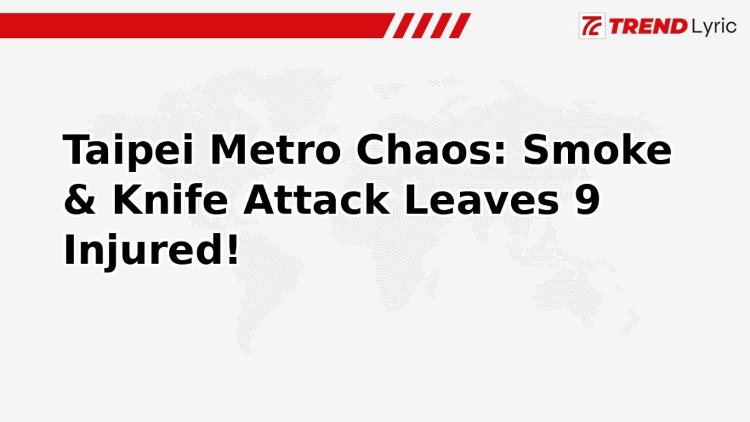 Taipei Metro Chaos: Smoke & Knife Attack Leaves 9 Injured!