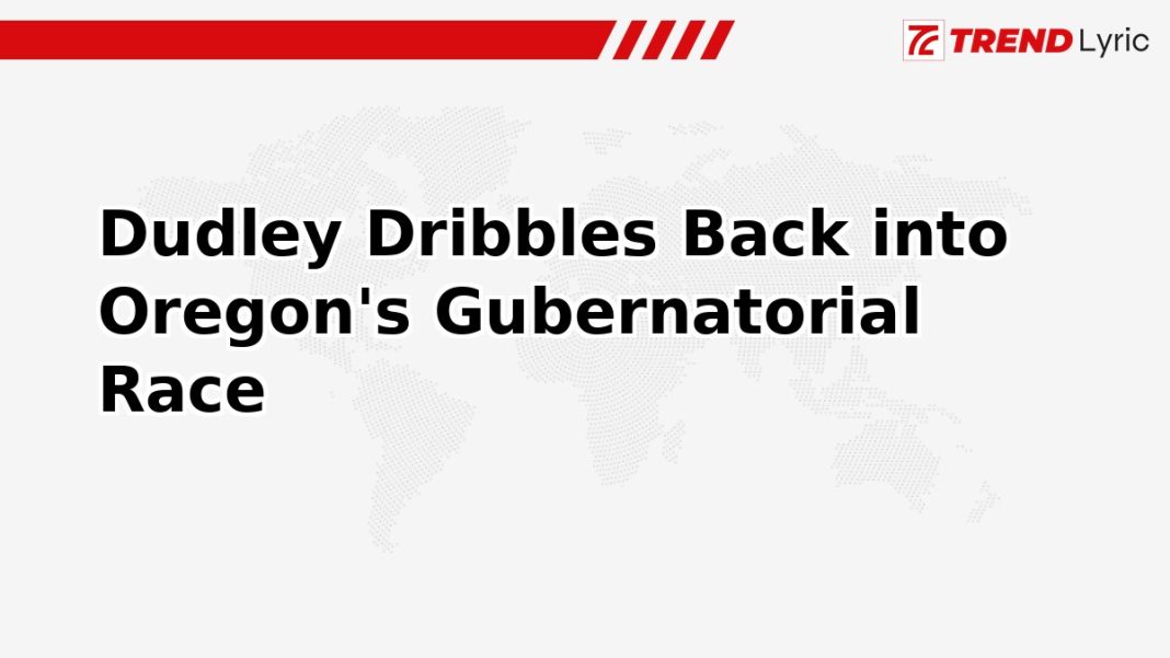 Dudley Dribbles Back into Oregon's Gubernatorial Race Dudley Dribbles Back into Oregon's Gubernatorial Race
