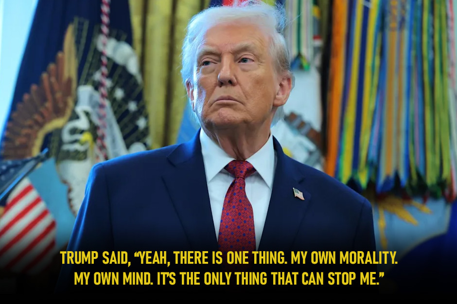 Is there any limit to Trump’s global powers? US President says there is one thing that can stop him Is there any limit to Trump’s global powers? US President says there is one thing that can stop him