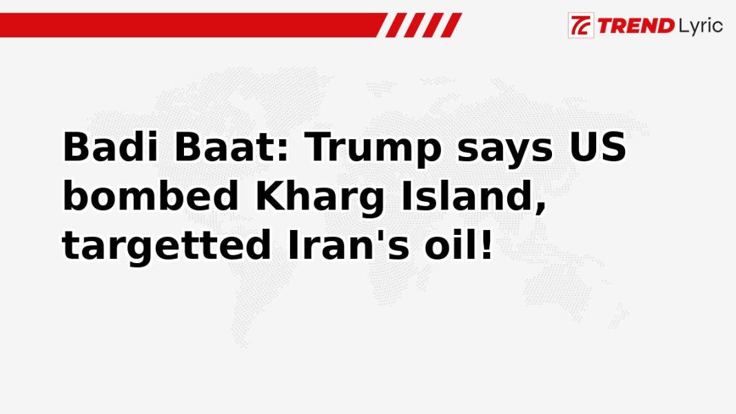Badi Baat: Trump says US bombed Kharg Island, targetted Iran's oil!