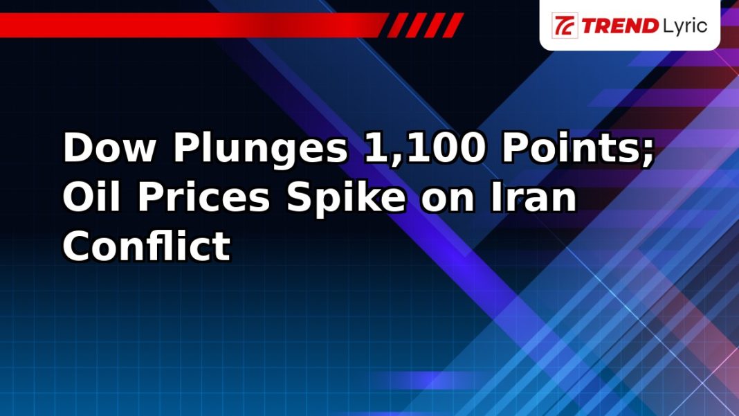 Dow Plunges 1,100 Points; Oil Prices Spike on Iran Conflict Dow Plunges 1,100 Points; Oil Prices Spike on Iran Conflict