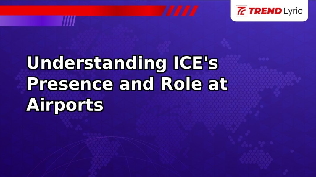 Understanding ICE's Presence and Role at Airports
