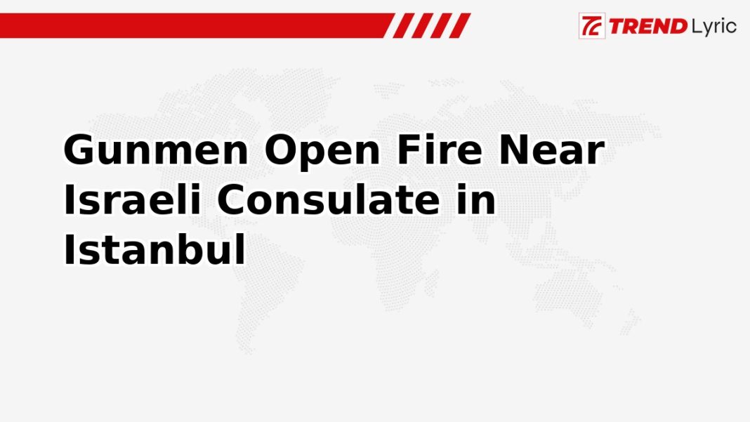 Gunmen Open Fire Near Israeli Consulate in Istanbul Gunmen Open Fire Near Israeli Consulate in Istanbul