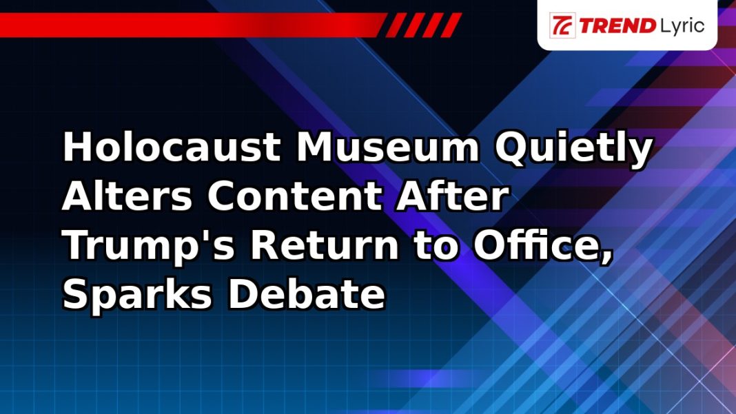 Holocaust Museum Quietly Alters Content After Trump's Return to Office, Sparks Debate Holocaust Museum Quietly Alters Content After Trump's Return to Office, Sparks Debate