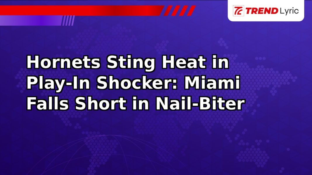 Hornets Sting Heat in Play-In Shocker: Miami Falls Short in Nail-Biter Hornets Sting Heat in Play-In Shocker: Miami Falls Short in Nail-Biter