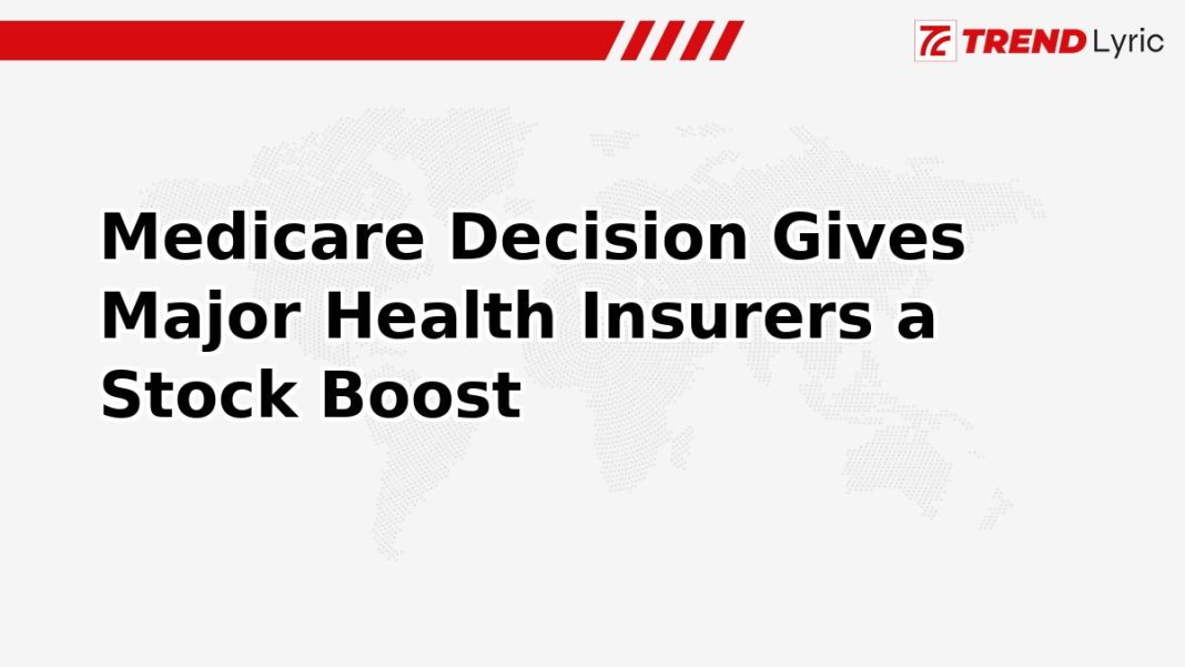 Medicare Decision Gives Major Health Insurers a Stock Boost Medicare Decision Gives Major Health Insurers a Stock Boost