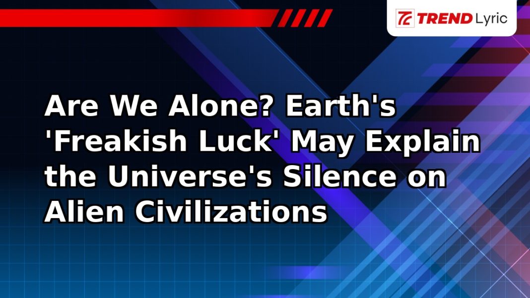 Are We Alone? Earth's 'Freakish Luck' May Explain the Universe's Silence on Alien Civilizations