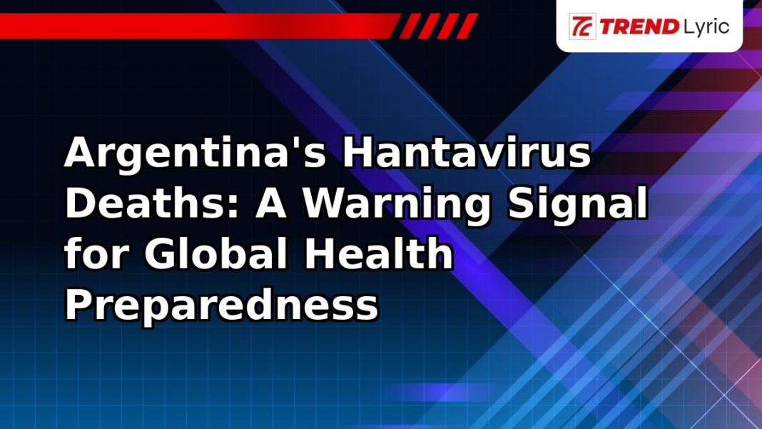 Argentina's Hantavirus Deaths: A Warning Signal for Global Health Preparedness